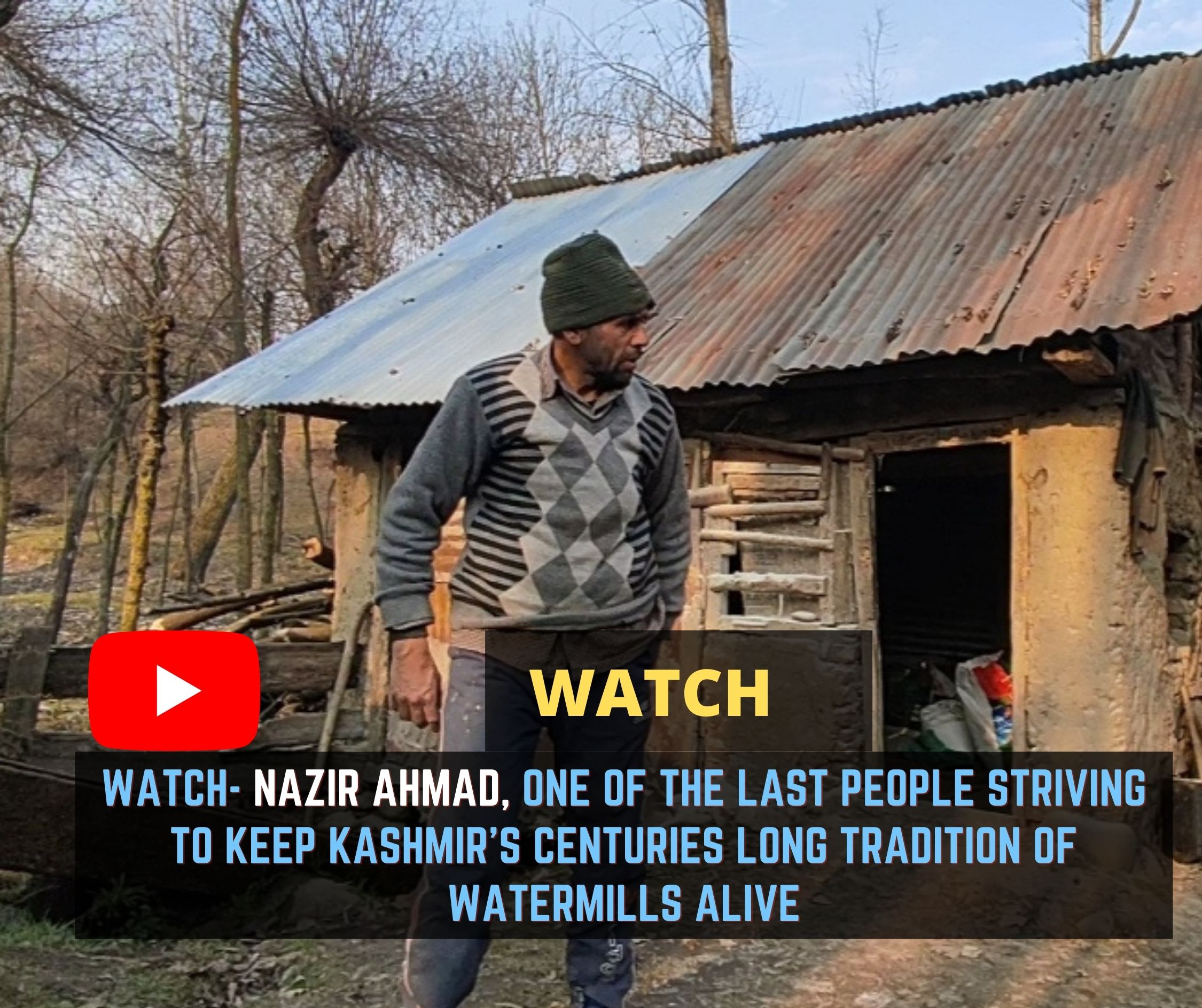 Watch- Nazir Ahmad, one of the last people striving to keep Kashmir’s centuries long tradition of Watermills alive